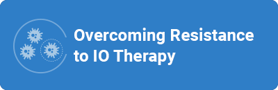 Overcoming Resistance to IO Therapy